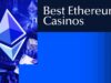 Best Ethereum Casinos of 2025: Top Expert Reviews