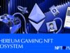 Ethereum Gaming NFT Ecosystem: Projects, Key Trends, and More