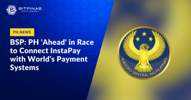 BSP: Philippines ‘Ahead’ in Race to Connect InstaPay with World’s Payment Systems