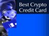 10 Best Crypto Credit Cards: Rewards, Fees, Pros and Cons